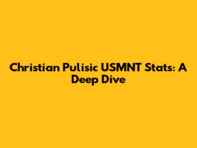 Christian Pulisic USMNT Stats: A Deep Dive