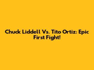 Chuck Liddell Vs. Tito Ortiz: Epic First Fight!