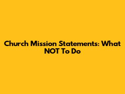 Church Mission Statements: What NOT To Do