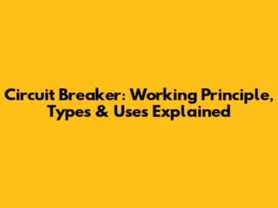 Circuit Breaker: Working Principle, Types & Uses Explained