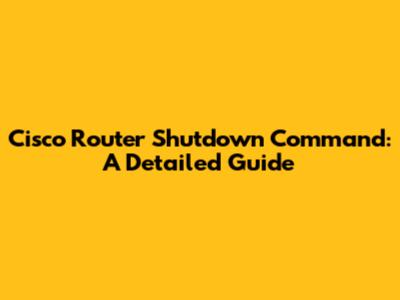 Cisco Router Shutdown Command: A Detailed Guide