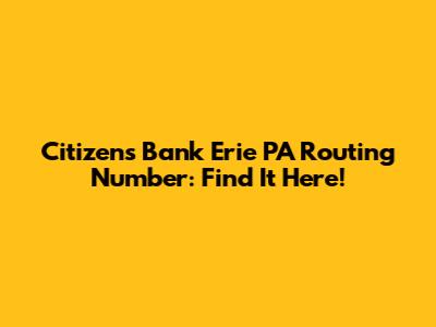 Citizens Bank Erie PA Routing Number: Find It Here!