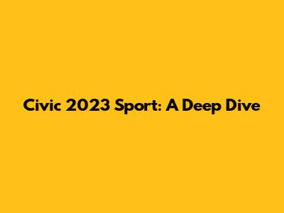 Civic 2023 Sport: A Deep Dive