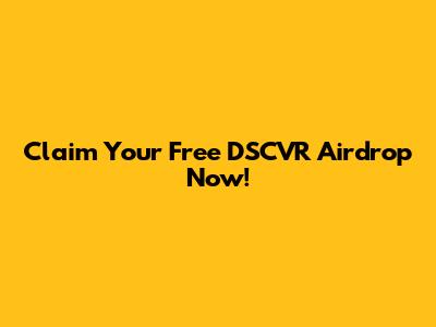 Claim Your Free DSCVR Airdrop Now!