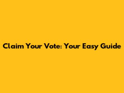 Claim Your Vote: Your Easy Guide