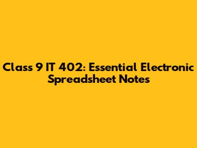Class 9 IT 402: Essential Electronic Spreadsheet Notes