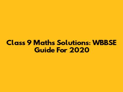 Class 9 Maths Solutions: WBBSE Guide For 2020