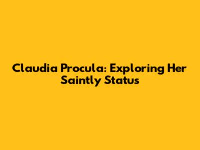 Claudia Procula: Exploring Her Saintly Status