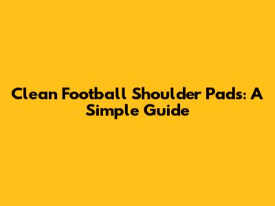 Clean Football Shoulder Pads: A Simple Guide