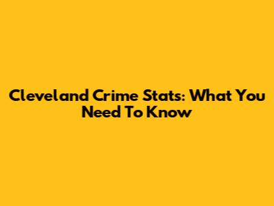 Cleveland Crime Stats: What You Need To Know