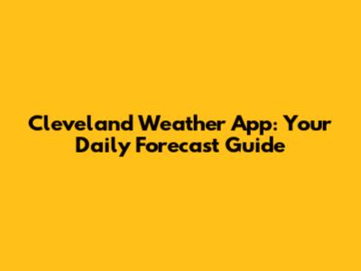 Cleveland Weather App: Your Daily Forecast Guide