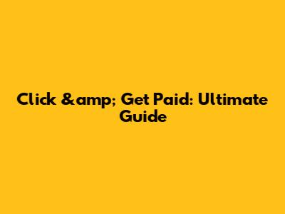 Click &amp; Get Paid: Ultimate Guide