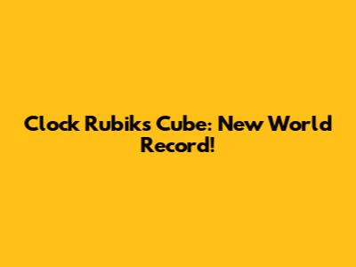 Clock Rubik's Cube: New World Record!