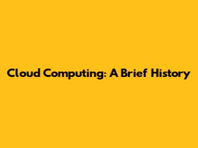 Cloud Computing: A Brief History
