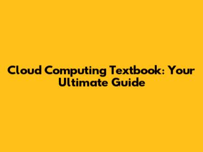 Cloud Computing Textbook: Your Ultimate Guide