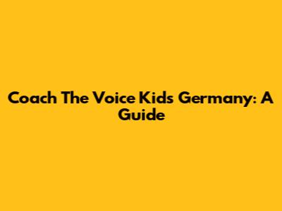 Coach The Voice Kids Germany: A Guide