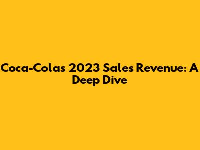 Coca-Cola's 2023 Sales Revenue: A Deep Dive