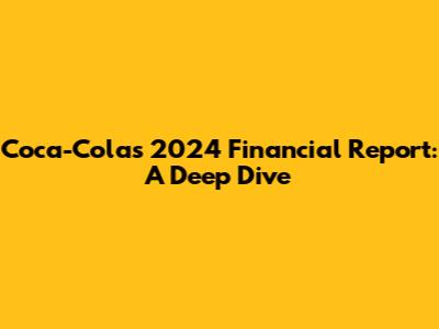 Coca-Cola's 2024 Financial Report: A Deep Dive