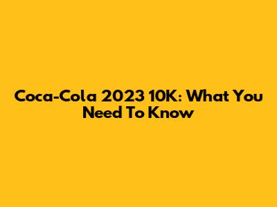 Coca-Cola 2023 10K: What You Need To Know