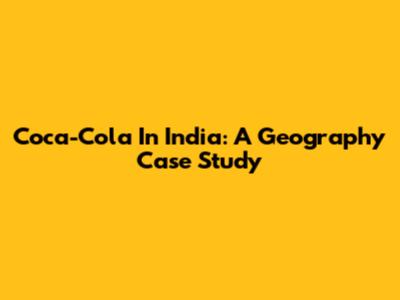 Coca-Cola In India: A Geography Case Study