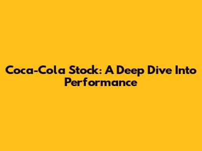 Coca-Cola Stock: A Deep Dive Into Performance