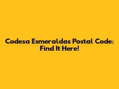 Codesa Esmeraldas Postal Code: Find It Here!