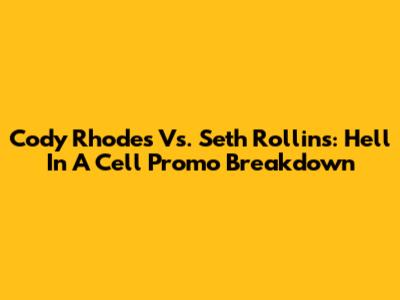 Cody Rhodes Vs. Seth Rollins: Hell In A Cell Promo Breakdown