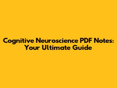 Cognitive Neuroscience PDF Notes: Your Ultimate Guide