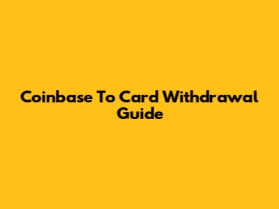 Coinbase To Card Withdrawal Guide