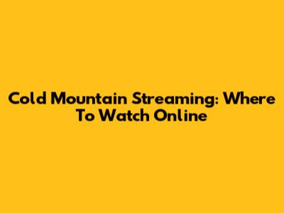 Cold Mountain Streaming: Where To Watch Online