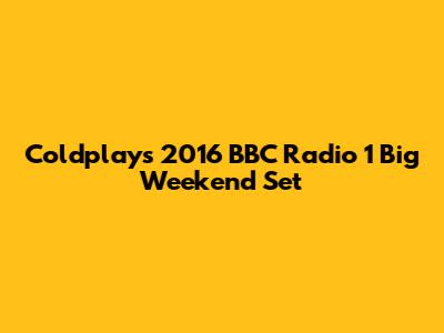 Coldplay's 2016 BBC Radio 1 Big Weekend Set
