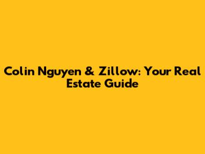 Colin Nguyen & Zillow: Your Real Estate Guide