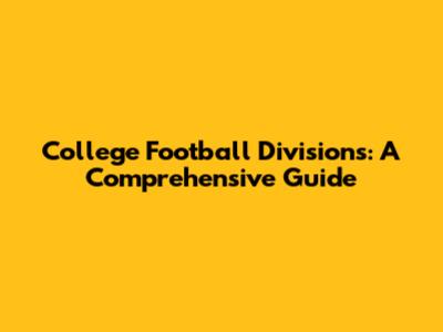 College Football Divisions: A Comprehensive Guide