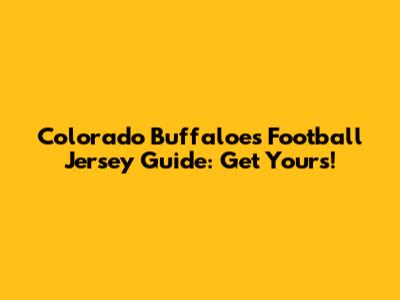 Colorado Buffaloes Football Jersey Guide: Get Yours!