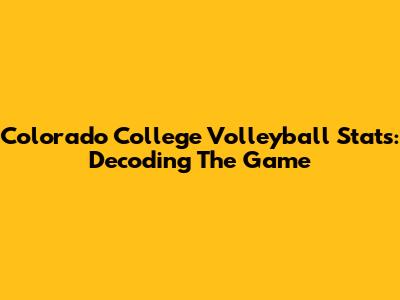 Colorado College Volleyball Stats: Decoding The Game
