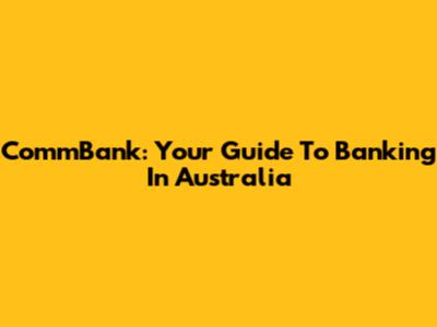 CommBank: Your Guide To Banking In Australia