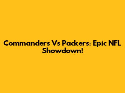 Commanders Vs Packers: Epic NFL Showdown!
