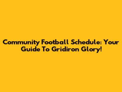 Community Football Schedule: Your Guide To Gridiron Glory!