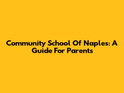 Community School Of Naples: A Guide For Parents