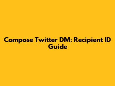 Compose Twitter DM: Recipient ID Guide