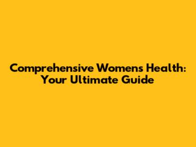 Comprehensive Women's Health: Your Ultimate Guide