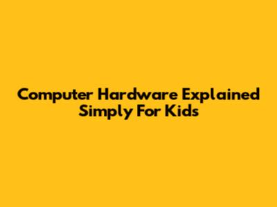 Computer Hardware Explained Simply For Kids