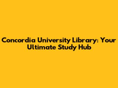 Concordia University Library: Your Ultimate Study Hub