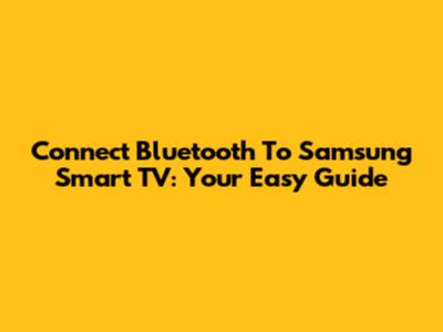 Connect Bluetooth To Samsung Smart TV: Your Easy Guide