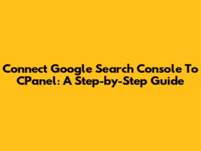 Connect Google Search Console To CPanel: A Step-by-Step Guide