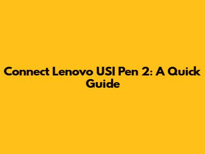Connect Lenovo USI Pen 2: A Quick Guide