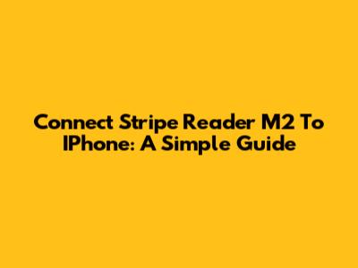 Connect Stripe Reader M2 To IPhone: A Simple Guide