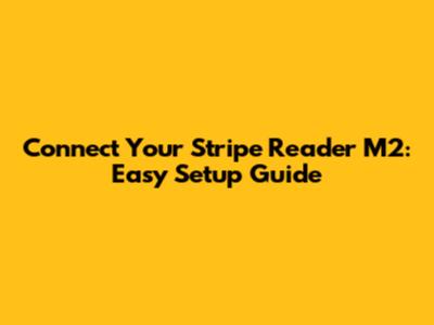 Connect Your Stripe Reader M2: Easy Setup Guide