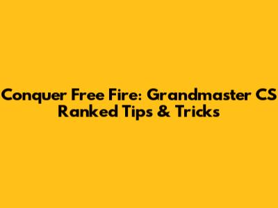 Conquer Free Fire: Grandmaster CS Ranked Tips & Tricks