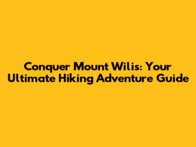 Conquer Mount Wilis: Your Ultimate Hiking Adventure Guide